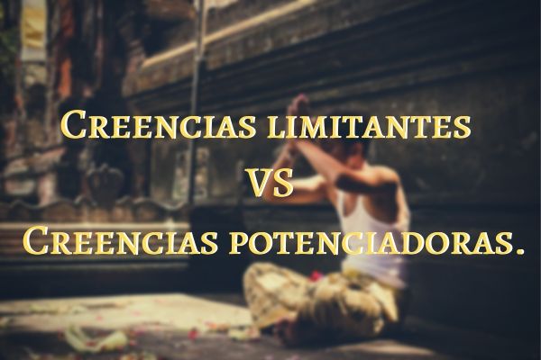 creencias limitadoras vs potenciadoras